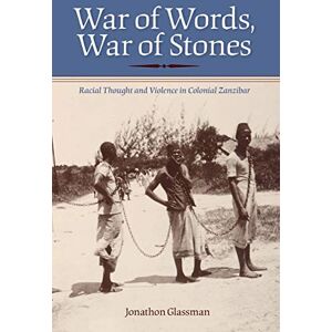 Glassman, Jonathon War of Words, War of Stones: Racial Thought and Violence in Colonial Zanzibar Glassman, Jonathon War of Words, War of Stones: Racial Thought and Violence in Colonial Zanzibar