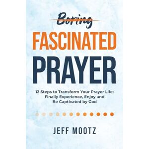 Mootz, Jeff Fascinated Prayer: 12 Steps to Transform Your Prayer Life: Finally experience, enjoy and be captivated by God (A devotional book for Christian ... & small groups—with workbook & video options) Mootz, Jeff Fascinated Prayer: 12 Steps to Transform Your Prayer Life: Finally experience, enjoy and be captivated by God (A devotional book for Christian ... & small groups—with workbook & video options)