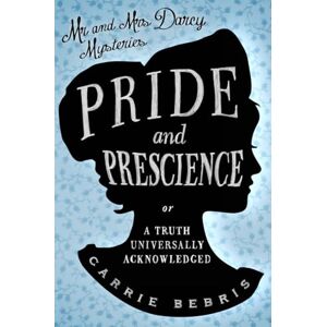 Bebris Pride and Prescience: Or, A Truth Universally Acknowledged (Mr and Mrs Darcy Mysteries) Bebris Pride and Prescience: Or, A Truth Universally Acknowledged (Mr and Mrs Darcy Mysteries)