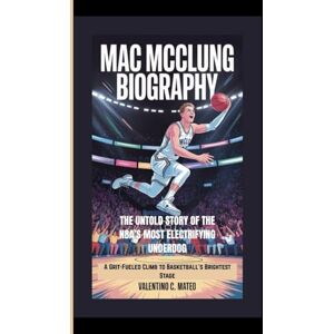 C. Mateo, Valentino MAC MCCLUNG BIOGRAPHY: The Untold Story of the NBA’s Most Electrifying Underdog – A Grit-Fueled Climb to Basketball's Brightest Stage C. Mateo, Valentino MAC MCCLUNG BIOGRAPHY: The Untold Story of the NBA’s Most Electrifying Underdog – A Grit-Fueled Climb to Basketball's Brightest Stage