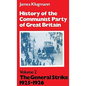 Klugmann, James History of the Communist Party of Great Britain, Volume 2: The General Strike, 1925-1926 Klugmann, James History of the Communist Party of Great Britain, Volume 2: The General Strike, 1925-1926