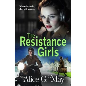 May, Alice G. The Resistance Girls: A gripping new saga filled with courage and bravery (The Resistance Girls, 1) May, Alice G. The Resistance Girls: A gripping new saga filled with courage and bravery (The Resistance Girls, 1)