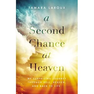 Laroux, Tamara SECOND CHANCE AT HEAVEN PB: My Surprising Journey Through Hell, Heaven, and Back to Life Laroux, Tamara SECOND CHANCE AT HEAVEN PB: My Surprising Journey Through Hell, Heaven, and Back to Life