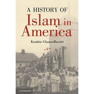 Ghaneabassiri, Kambiz A History of Islam in America: From The New World To The New World Order Ghaneabassiri, Kambiz A History of Islam in America: From The New World To The New World Order