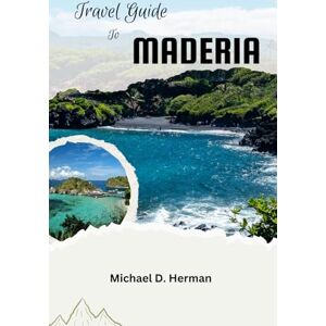 D. Herman, Michael MADEIRA TRAVEL GUIDE 2026: Your Complete Companion to Discovering Island Wonders, Breathtaking Trails, Hidden Gems, and Unforgettable Experiences D. Herman, Michael MADEIRA TRAVEL GUIDE 2026: Your Complete Companion to Discovering Island Wonders, Breathtaking Trails, Hidden Gems, and Unforgettable Experiences