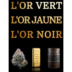 K, J. L'or vert, l'or jaune, l'or noir: Cannabis, or, pétrole Mafia, milliardaires et service secrets Une histoire vraie. K, J. L'or vert, l'or jaune, l'or noir: Cannabis, or, pétrole Mafia, milliardaires et service secrets Une histoire vraie.
