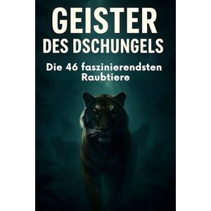 Müller, Elias Geister des Dschungels: Die 46 faszinierendsten Raubtiere Müller, Elias Geister des Dschungels: Die 46 faszinierendsten Raubtiere