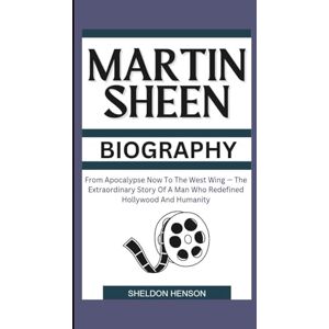 Henson, Sheldon MARTIN SHEEN BIOGRAPHY: From Apocalypse Now To The West Wing — The Extraordinary Story Of A Man Who Redefined Hollywood And Humanity Henson, Sheldon MARTIN SHEEN BIOGRAPHY: From Apocalypse Now To The West Wing — The Extraordinary Story Of A Man Who Redefined Hollywood And Humanity