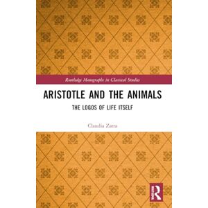 Zatta, Claudia Aristotle and the Animals: The Logos of Life Itself (Routledge Monographs in Classical Studies) Zatta, Claudia Aristotle and the Animals: The Logos of Life Itself (Routledge Monographs in Classical Studies)