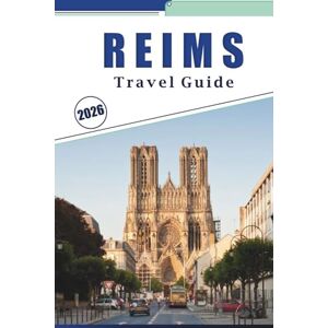 Brey, David K. REIMS TRAVEL GUIDE 2026: Exploring the City's Landmarks, Champagne Houses, Cathedrals, Seasonal Festivals, Vineyards and Local Experiences Brey, David K. REIMS TRAVEL GUIDE 2026: Exploring the City's Landmarks, Champagne Houses, Cathedrals, Seasonal Festivals, Vineyards and Local Experiences