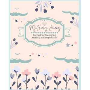 OConnor, Lesley My Healing Journey: A Journal for Managing Anxiety and Depression: Discover the Power of Healing, One Page at a Time OConnor, Lesley My Healing Journey: A Journal for Managing Anxiety and Depression: Discover the Power of Healing, One Page at a Time