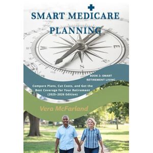 McFarland, Vera Smart Medicare Planning: Compare Plans, Cut Costs, and Get the Best Coverage for Your Retirement (2025–2026 Edition) (Smart Retirement Living) McFarland, Vera Smart Medicare Planning: Compare Plans, Cut Costs, and Get the Best Coverage for Your Retirement (2025–2026 Edition) (Smart Retirement Living)