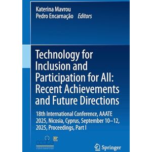 Technology for Inclusion and Participation for All: Recent Achievements and Future Directions: 18th International Conference, AAATE 2025, Nicosia, Cyprus, September 10-12, 2025, Proceedings, Part I Technology for Inclusion and Participation for All: Recent Achievements and Future Directions: 18th International Conference, AAATE 2025, Nicosia, Cyprus, September 10-12, 2025, Proceedings, Part I