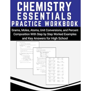 Medpublish, T.M Chemistry Essentials Practice Workbook Grams, Moles, Atoms, Unit Conversions, and Percent Composition With Step by Step Worked Examples and Key Answers for High School Medpublish, T.M Chemistry Essentials Practice Workbook Grams, Moles, Atoms, Unit Conversions, and Percent Composition With Step by Step Worked Examples and Key Answers for High School