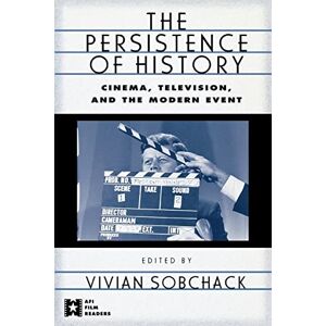 The Persistence of History: Cinema, Television and the Modern Event (AFI Film Readers) The Persistence of History: Cinema, Television and the Modern Event (AFI Film Readers)