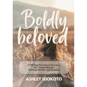 Djokoto, Ashley Boldly Beloved: A 90-Day Devotional Journey for Young Women Seeking Identity and Purpose Djokoto, Ashley Boldly Beloved: A 90-Day Devotional Journey for Young Women Seeking Identity and Purpose