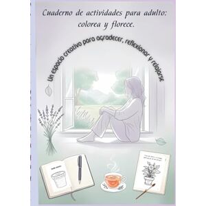 Arraez, Encarna Cuaderno de actividades para adulto: colorea y florece.: Un espacio creativo para agradecer, reflexionar y relajarse Arraez, Encarna Cuaderno de actividades para adulto: colorea y florece.: Un espacio creativo para agradecer, reflexionar y relajarse