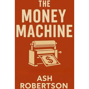 Robertson, Ash The Money Machine: How Central Banks Rule Your Financial Life (Pop Economics) Robertson, Ash The Money Machine: How Central Banks Rule Your Financial Life (Pop Economics)