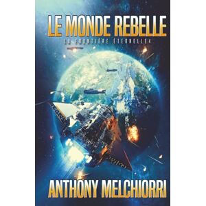 Melchiorri, Anthony J. Le Monde rebelle (La Frontière éternelle) Melchiorri, Anthony J. Le Monde rebelle (La Frontière éternelle)