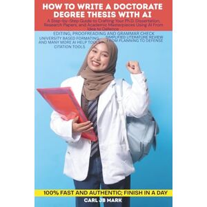 MARK, CARL JB HOW TO WRITE A DOCTORATE DEGREE THESIS WITH AI: A Step-by-Step Guide to Crafting Your Ph.D. Dissertation, Research Papers, and Academic Masterpieces ... Wealth Blueprint Money-Making Mastery Series) MARK, CARL JB HOW TO WRITE A DOCTORATE DEGREE THESIS WITH AI: A Step-by-Step Guide to Crafting Your Ph.D. Dissertation, Research Papers, and Academic Masterpieces ... Wealth Blueprint Money-Making Mastery Series)