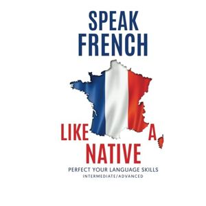 Celikovic, Melissa Speak French Like a Native: Perfect your language skills Celikovic, Melissa Speak French Like a Native: Perfect your language skills