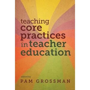 Pam Grossman (editor) Teaching Core Practices in Teacher Education (Core Practices in Education Series) Pam Grossman (editor) Teaching Core Practices in Teacher Education (Core Practices in Education Series)