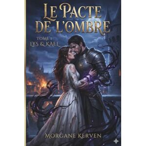 Kerven, Morgane Le Pacte de l'Ombre: Romantasy Enemies to Lovers Magie Sombre, Mariage Arrangé & Guerre (Lys & Kael, Tome 1) Kerven, Morgane Le Pacte de l'Ombre: Romantasy Enemies to Lovers Magie Sombre, Mariage Arrangé & Guerre (Lys & Kael, Tome 1)