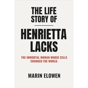 Elowen, Marin The Life Story of Henrietta Lacks: The Immortal Woman Whose Cells Changed the World. Elowen, Marin The Life Story of Henrietta Lacks: The Immortal Woman Whose Cells Changed the World.