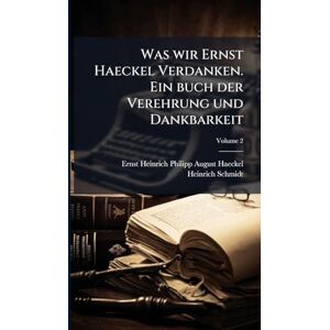 Haeckel, Ernst Heinrich Philipp August Was wir Ernst Haeckel Verdanken. Ein buch der Verehrung und Dankbarkeit Haeckel, Ernst Heinrich Philipp August Was wir Ernst Haeckel Verdanken. Ein buch der Verehrung und Dankbarkeit