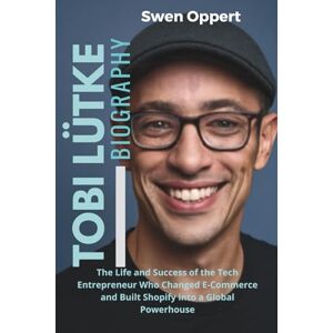 Oppert, Swen Tobi Lütke Biography: The Life and Success of the Tech Entrepreneur Who Changed E-Commerce and Built Shopify into a Global Powerhouse (The life, ... UK US and Canada's wealthiest billioniares) Oppert, Swen Tobi Lütke Biography: The Life and Success of the Tech Entrepreneur Who Changed E-Commerce and Built Shopify into a Global Powerhouse (The life, ... UK US and Canada's wealthiest billioniares)