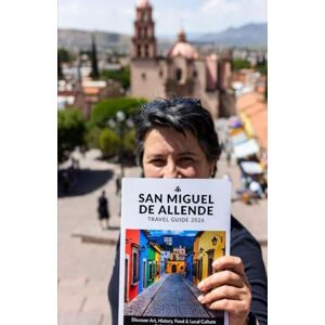 Begay, Richard J. San Miguel de Allende Travel Guide 2026: Discover Art, History, Food & Local Culture Begay, Richard J. San Miguel de Allende Travel Guide 2026: Discover Art, History, Food & Local Culture