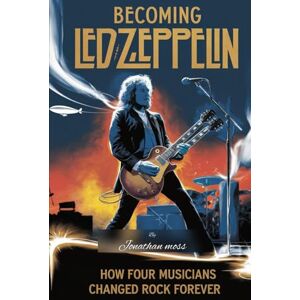 Moss, Jonathan Becoming Led Zeppelin: How Four Musicians Changed Rock Forever: 4 (Reel to Reality: True Stories Behind the Screen) Moss, Jonathan Becoming Led Zeppelin: How Four Musicians Changed Rock Forever: 4 (Reel to Reality: True Stories Behind the Screen)