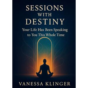 Klinger, Vanessa Sessions With Destiny: Your Life Has Been Speaking to You This Whole Time Klinger, Vanessa Sessions With Destiny: Your Life Has Been Speaking to You This Whole Time