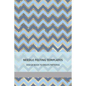 Craft Needle Felting Templates Design Book to Create Patterns: Draw Shape Guides for Beginner and Advanced Felting Projects Craft Needle Felting Templates Design Book to Create Patterns: Draw Shape Guides for Beginner and Advanced Felting Projects