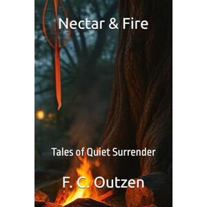 Outzen, F. C. Nectar & Fire: Tales of Quiet Surrender (Whispers of 1001 nights) Outzen, F. C. Nectar & Fire: Tales of Quiet Surrender (Whispers of 1001 nights)