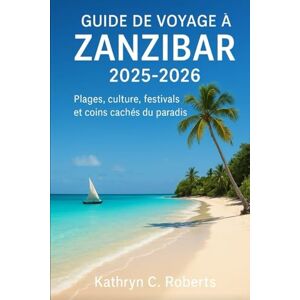 Roberts Guide de voyage à Zanzibar 2025-2026: Plages, culture, festivals et coins cachés du paradis Roberts Guide de voyage à Zanzibar 2025-2026: Plages, culture, festivals et coins cachés du paradis