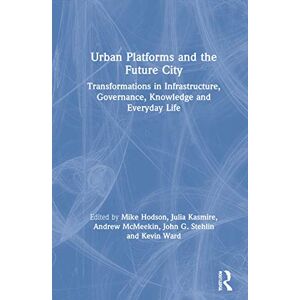 Urban Platforms and the Future City: Transformations in Infrastructure, Governance, Knowledge and Everyday Life Urban Platforms and the Future City: Transformations in Infrastructure, Governance, Knowledge and Everyday Life