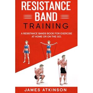 Atkinson, James Resistance band Training: A Resistance Bands Book For Exercise At Home Or On The Go. (Weight training & resistance workouts) Atkinson, James Resistance band Training: A Resistance Bands Book For Exercise At Home Or On The Go. (Weight training & resistance workouts)