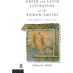 Dihle, Albrecht Greek and Latin Literature of the Roman Empire: From Augustus to Justinian Dihle, Albrecht Greek and Latin Literature of the Roman Empire: From Augustus to Justinian