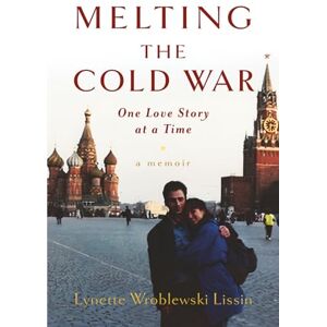 Lissin, Lynette Wroblewski Melting the Cold War One Love Story at a Time Lissin, Lynette Wroblewski Melting the Cold War One Love Story at a Time