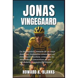 K. Blanks, Howard Jonás Vingegaard: La inspiradora historia de su viaje desde sus tranquilos comienzos en Dinamarca hasta la conquista de montañas y convertirse en un legendario campeón del Grand Tour K. Blanks, Howard Jonás Vingegaard: La inspiradora historia de su viaje desde sus tranquilos comienzos en Dinamarca hasta la conquista de montañas y convertirse en un legendario campeón del Grand Tour