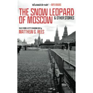 Rees, Matthew G. The Snow Leopard of Moscow & Other Stories Rees, Matthew G. The Snow Leopard of Moscow & Other Stories