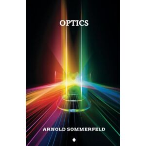 Sommerfeld, Arnold Optics: Lectures on Theoretical Physics, Volume IV Sommerfeld, Arnold Optics: Lectures on Theoretical Physics, Volume IV