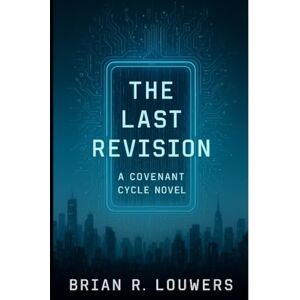 Louwers, Brian The Last Revision: Part One Of The Covenant Cycle Louwers, Brian The Last Revision: Part One Of The Covenant Cycle