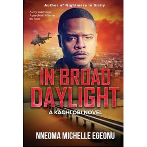 Egeonu, Nneoma Michelle IN BROAD DAYLIGHT: A Kachi Obi Novel: 1 (Kachi Obi Series) Egeonu, Nneoma Michelle IN BROAD DAYLIGHT: A Kachi Obi Novel: 1 (Kachi Obi Series)