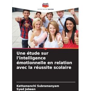Subramanyam, Kattamanchi Une étude sur l'intelligence émotionnelle en relation avec la réussite scolaire Subramanyam, Kattamanchi Une étude sur l'intelligence émotionnelle en relation avec la réussite scolaire