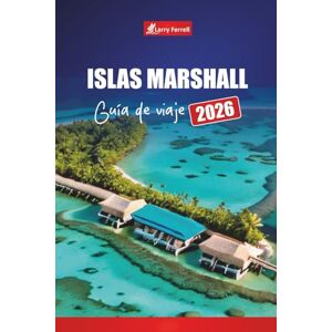 Ferrell, Larry ISLAS MARSHALL GUÍA DE VIAJE 2026: Descubra las principales atracciones, la cultura local, las playas y las cosas que hacer en el Océano Pacífico Ferrell, Larry ISLAS MARSHALL GUÍA DE VIAJE 2026: Descubra las principales atracciones, la cultura local, las playas y las cosas que hacer en el Océano Pacífico