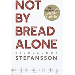 Steffansson, Vilhjalmur Not by Bread Alone Steffansson, Vilhjalmur Not by Bread Alone