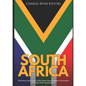 Charles River Editors South Africa: The History and Legacy of the Nation from European Colonization to the End of the Apartheid Era Charles River Editors South Africa: The History and Legacy of the Nation from European Colonization to the End of the Apartheid Era