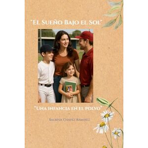 CHAVEZ, BALBINA El Sueño Bajo el Sol": “Una infancia en el polvo” CHAVEZ, BALBINA El Sueño Bajo el Sol": “Una infancia en el polvo”